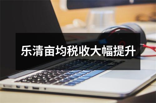 乐清亩均税收大幅提升