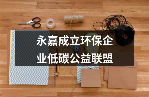 永嘉成立环保企业低碳公益联盟