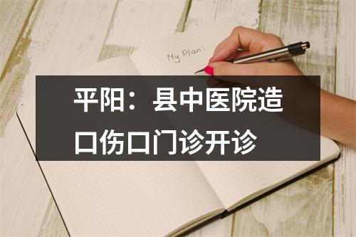 平阳：县中医院造口伤口门诊开诊