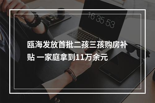 瓯海发放首批二孩三孩购房补贴 一家庭拿到11万余元
