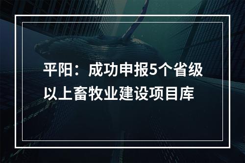 平阳：成功申报5个省级以上畜牧业建设项目库