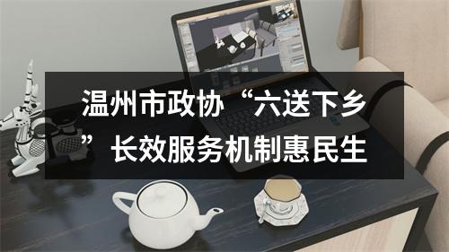 温州市政协“六送下乡”长效服务机制惠民生