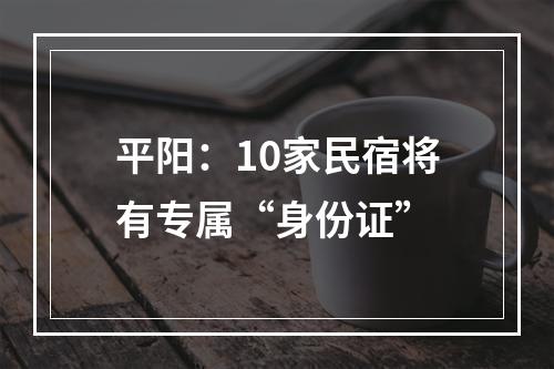 平阳：10家民宿将有专属“身份证”