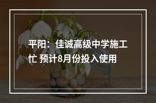 平阳：佳诚高级中学施工忙 预计8月份投入使用