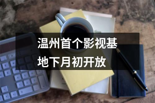 温州首个影视基地下月初开放