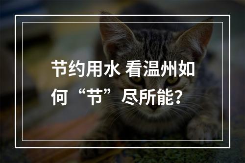 节约用水 看温州如何“节”尽所能？