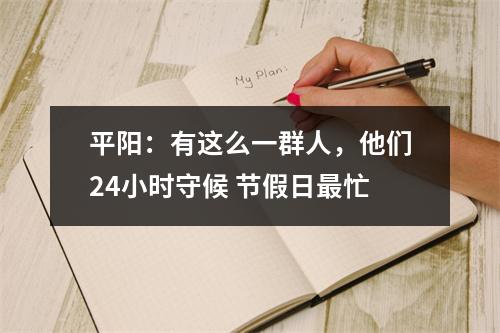 平阳：有这么一群人，他们24小时守候 节假日最忙