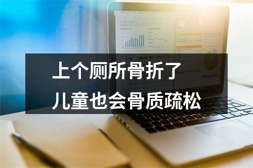 上个厕所骨折了 儿童也会骨质疏松
