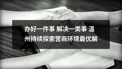 办好一件事 解决一类事 温州持续探索营商环境最优解
