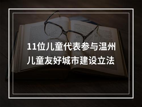 11位儿童代表参与温州儿童友好城市建设立法