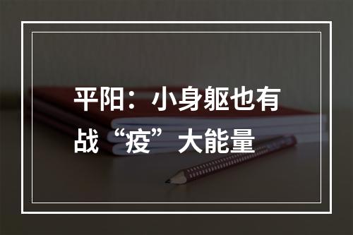 平阳：小身躯也有战“疫”大能量