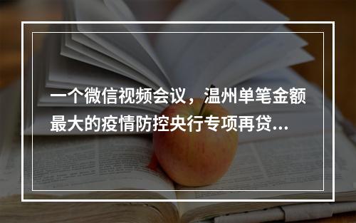 一个微信视频会议，温州单笔金额最大的疫情防控央行专项再贷款落地平阳