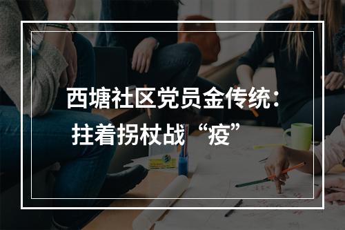 西塘社区党员金传统： 拄着拐杖战“疫”