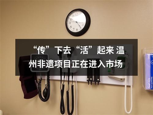 “传”下去“活”起来 温州非遗项目正在进入市场