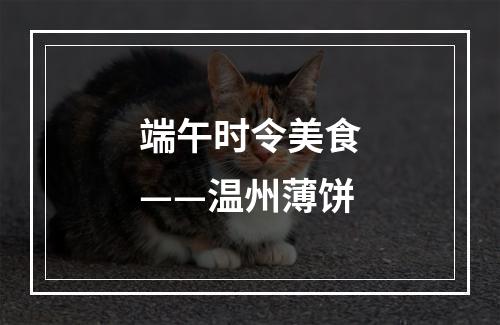 端午时令美食——温州薄饼