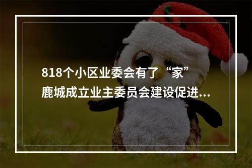 818个小区业委会有了“家” 鹿城成立业主委员会建设促进会