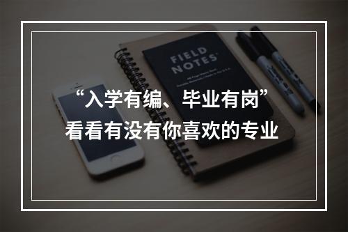 “入学有编、毕业有岗” 看看有没有你喜欢的专业