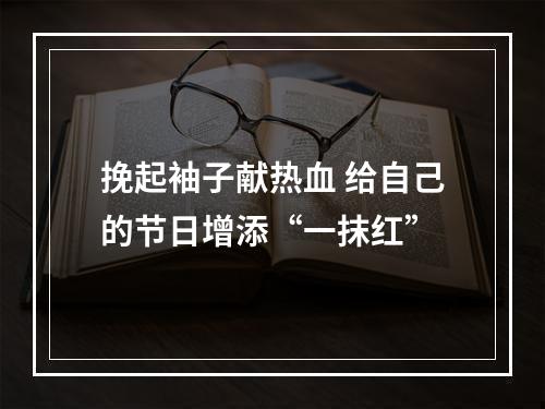 挽起袖子献热血 给自己的节日增添“一抹红”