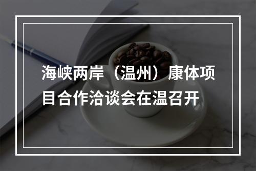 海峡两岸（温州）康体项目合作洽谈会在温召开