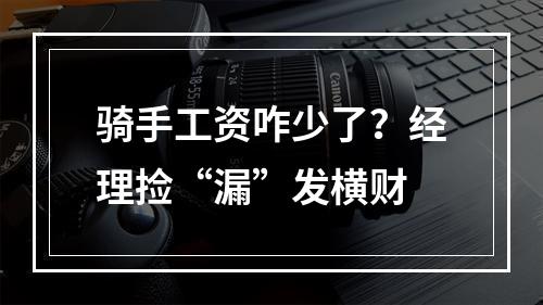 骑手工资咋少了？经理捡“漏”发横财