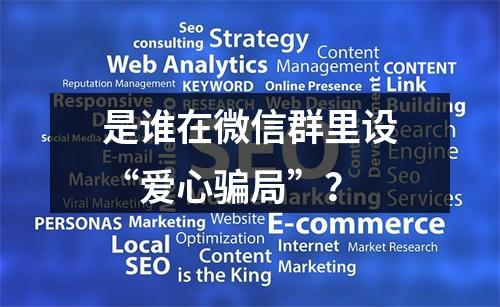 是谁在微信群里设“爱心骗局”？