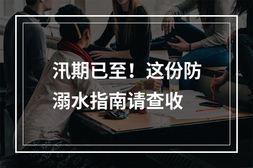 汛期已至！这份防溺水指南请查收