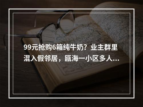 99元抢购6箱纯牛奶？业主群里混入假邻居，瓯海一小区多人被骗