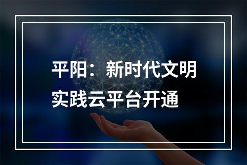 平阳：新时代文明实践云平台开通
