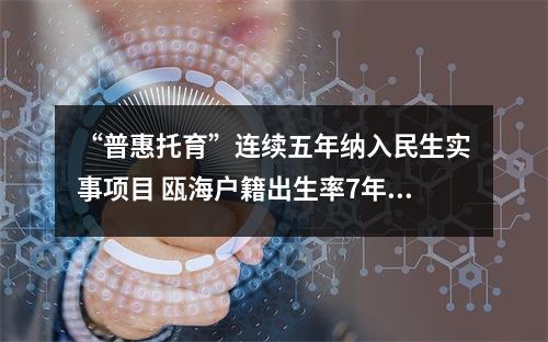 “普惠托育”连续五年纳入民生实事项目 瓯海户籍出生率7年来首次正增长