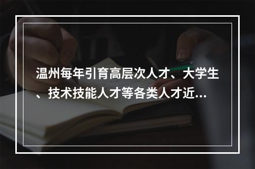 温州每年引育高层次人才、大学生、技术技能人才等各类人才近20万人