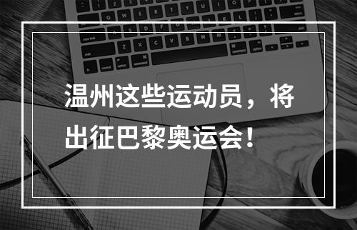 温州这些运动员，将出征巴黎奥运会！