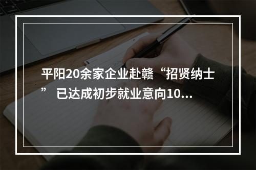 平阳20余家企业赴赣“招贤纳士” 已达成初步就业意向108人