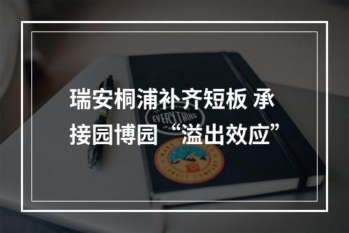 瑞安桐浦补齐短板 承接园博园“溢出效应”