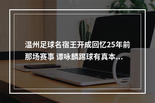 温州足球名宿王开成回忆25年前那场赛事 谭咏麟踢球有真本事
