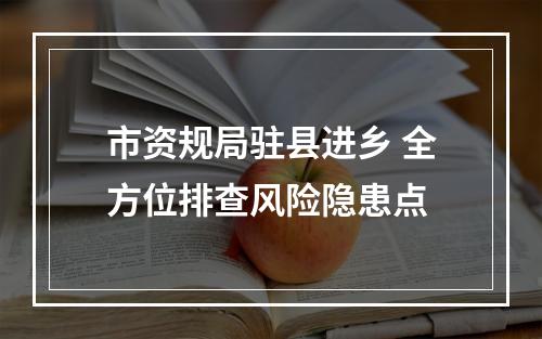 市资规局驻县进乡 全方位排查风险隐患点