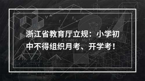 浙江省教育厅立规：小学初中不得组织月考、开学考！