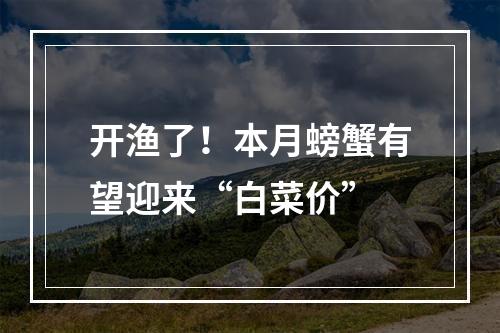开渔了！本月螃蟹有望迎来“白菜价”