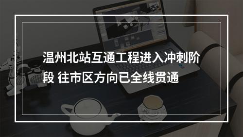 温州北站互通工程进入冲刺阶段 往市区方向已全线贯通
