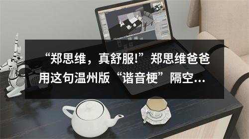 “郑思维，真舒服!”郑思维爸爸用这句温州版“谐音梗”隔空点赞