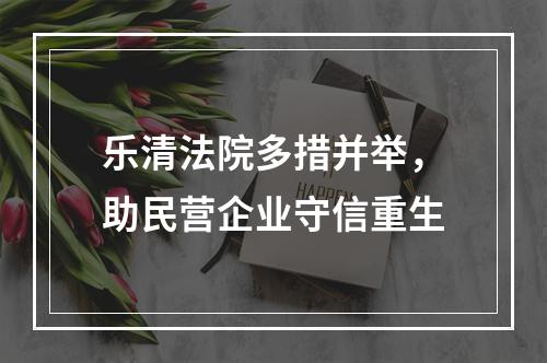 乐清法院多措并举，助民营企业守信重生