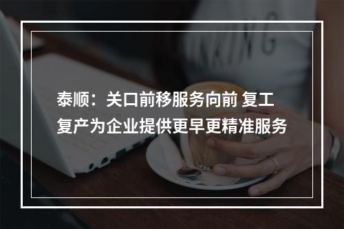 泰顺：关口前移服务向前 复工复产为企业提供更早更精准服务
