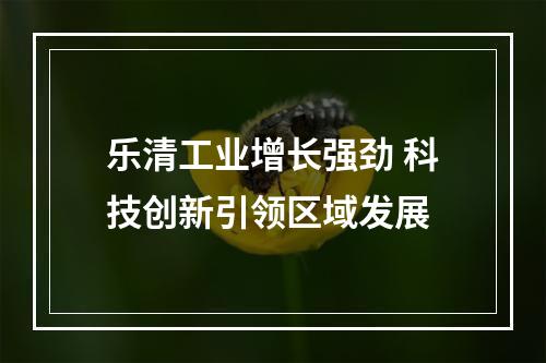 乐清工业增长强劲 科技创新引领区域发展