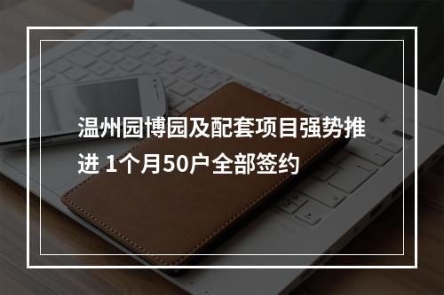 温州园博园及配套项目强势推进 1个月50户全部签约