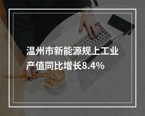 温州市新能源规上工业产值同比增长8.4%