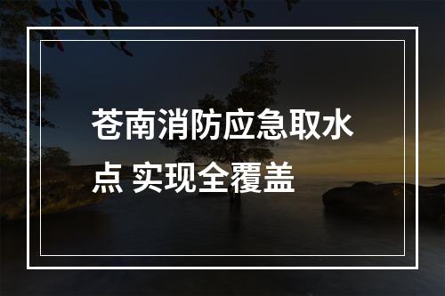 苍南消防应急取水点 实现全覆盖