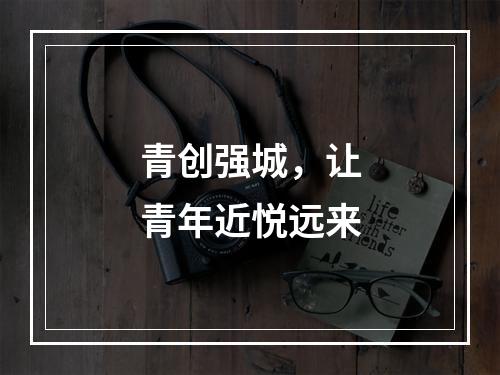 青创强城，让青年近悦远来