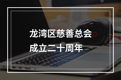 龙湾区慈善总会成立二十周年