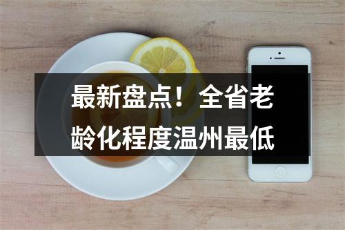 最新盘点！全省老龄化程度温州最低