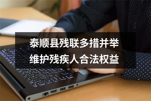泰顺县残联多措并举 维护残疾人合法权益