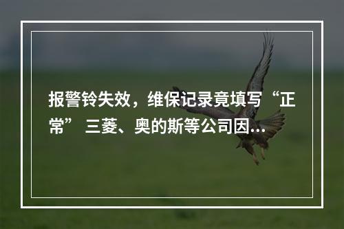 报警铃失效，维保记录竟填写“正常” 三菱、奥的斯等公司因电梯维保违法被查